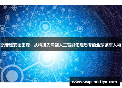索菲娅安德雷森：从科技先锋到人工智能伦理思考的全球领军人物