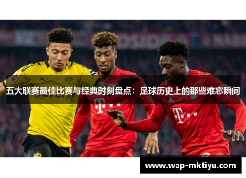 五大联赛最佳比赛与经典时刻盘点：足球历史上的那些难忘瞬间