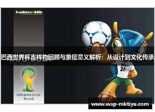 巴西世界杯吉祥物回顾与象征意义解析：从设计到文化传承