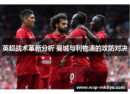 英超战术革新分析 曼城与利物浦的攻防对决