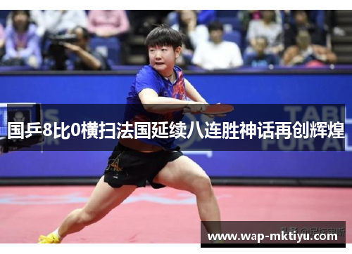 国乒8比0横扫法国延续八连胜神话再创辉煌