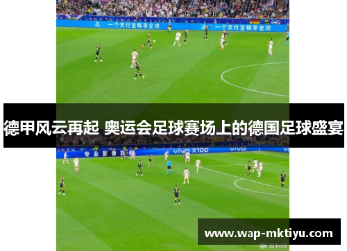 德甲风云再起 奥运会足球赛场上的德国足球盛宴