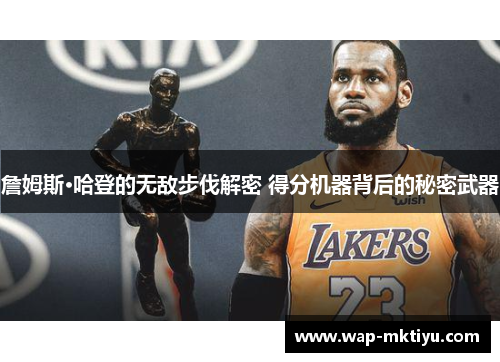 詹姆斯·哈登的无敌步伐解密 得分机器背后的秘密武器