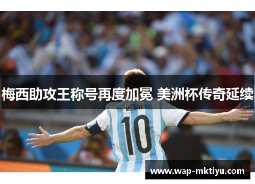 梅西助攻王称号再度加冕 美洲杯传奇延续