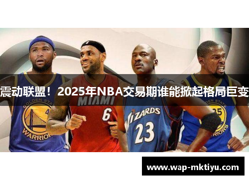 震动联盟！2025年NBA交易期谁能掀起格局巨变