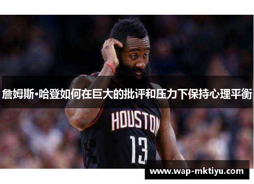 詹姆斯·哈登如何在巨大的批评和压力下保持心理平衡