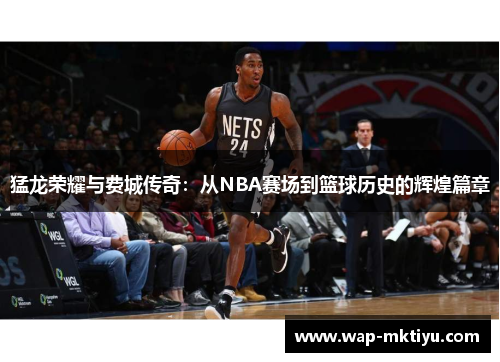 猛龙荣耀与费城传奇：从NBA赛场到篮球历史的辉煌篇章