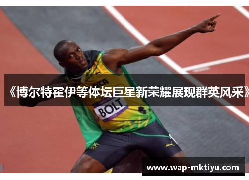 《博尔特霍伊等体坛巨星新荣耀展现群英风采》