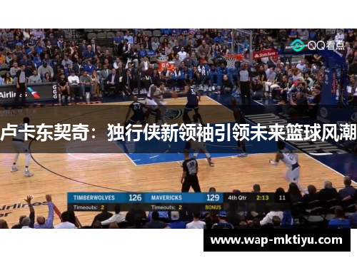 卢卡东契奇：独行侠新领袖引领未来篮球风潮