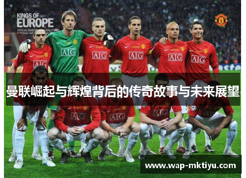 曼联崛起与辉煌背后的传奇故事与未来展望