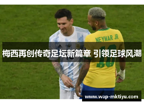 梅西再创传奇足坛新篇章 引领足球风潮